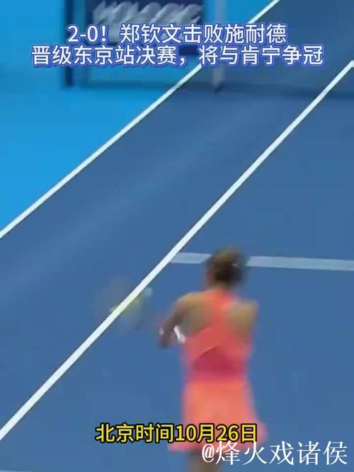 东京站郑钦文2-0施耐德晋级决赛 将与肯宁争冠军 东京站郑钦文2-0施耐德晋级决赛 将与肯宁争冠军